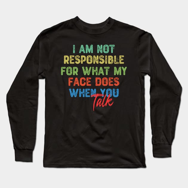 I Am Not Responsible For What My Face Does When You Talk Long Sleeve T-Shirt by Yyoussef101